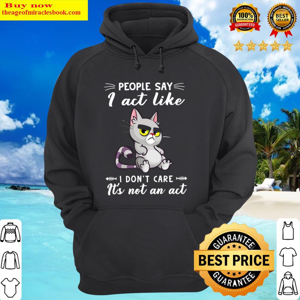 cat people say i act like i dont care its not an act hoodie
