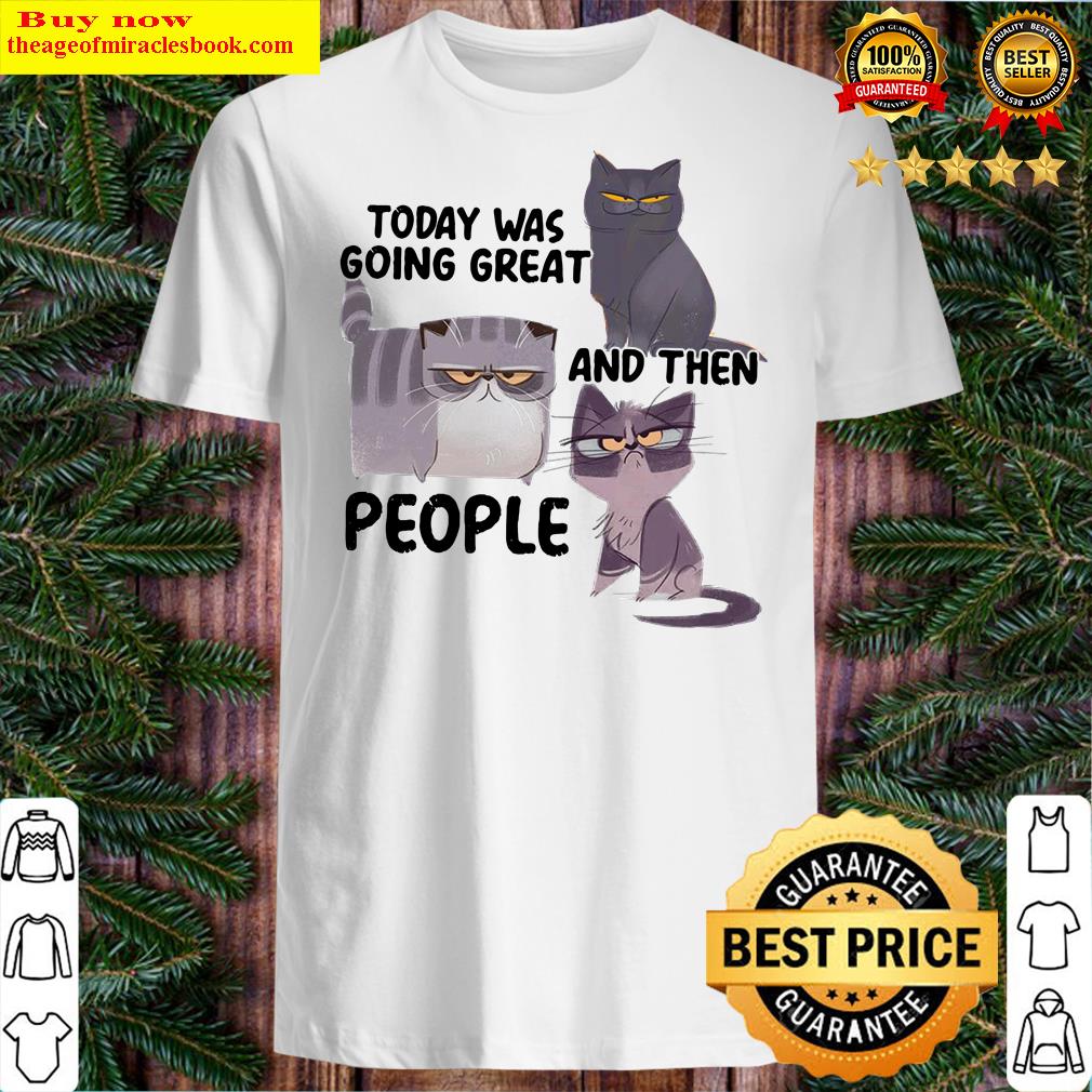 Cat Today Was Going Great And Then People Shirt