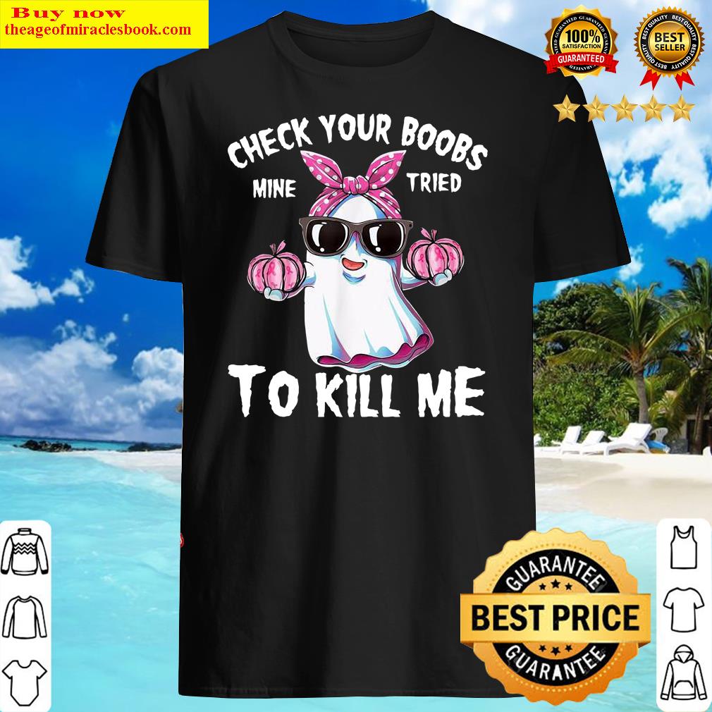 Check Your Boobs Mine Tried To Kill Me Boo Happy Halloween Shirt