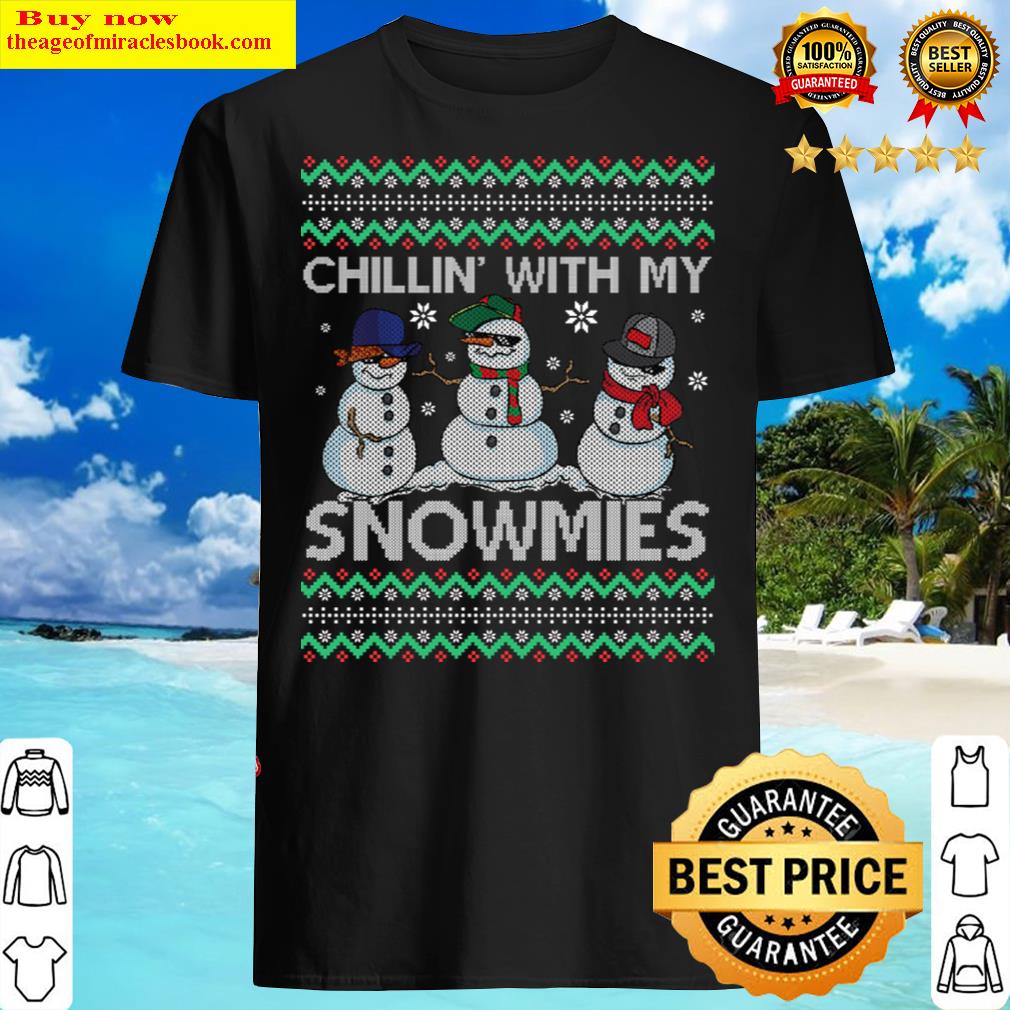 Chillin With My Snowmies Snowman Ugly Christmas Group Shirt