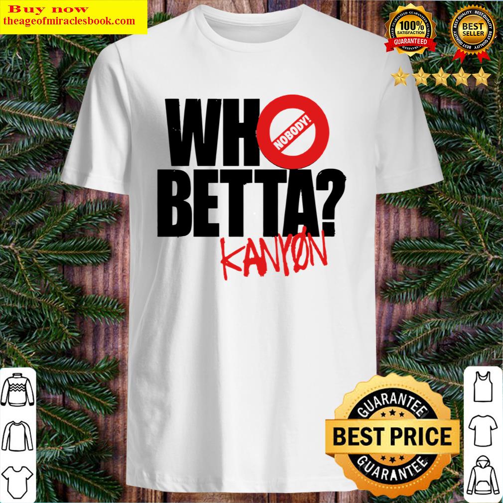 Chris Kanyon Who Betta Shirt