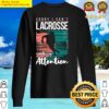 cool funny lacrosse needs attention quotes saying sweater