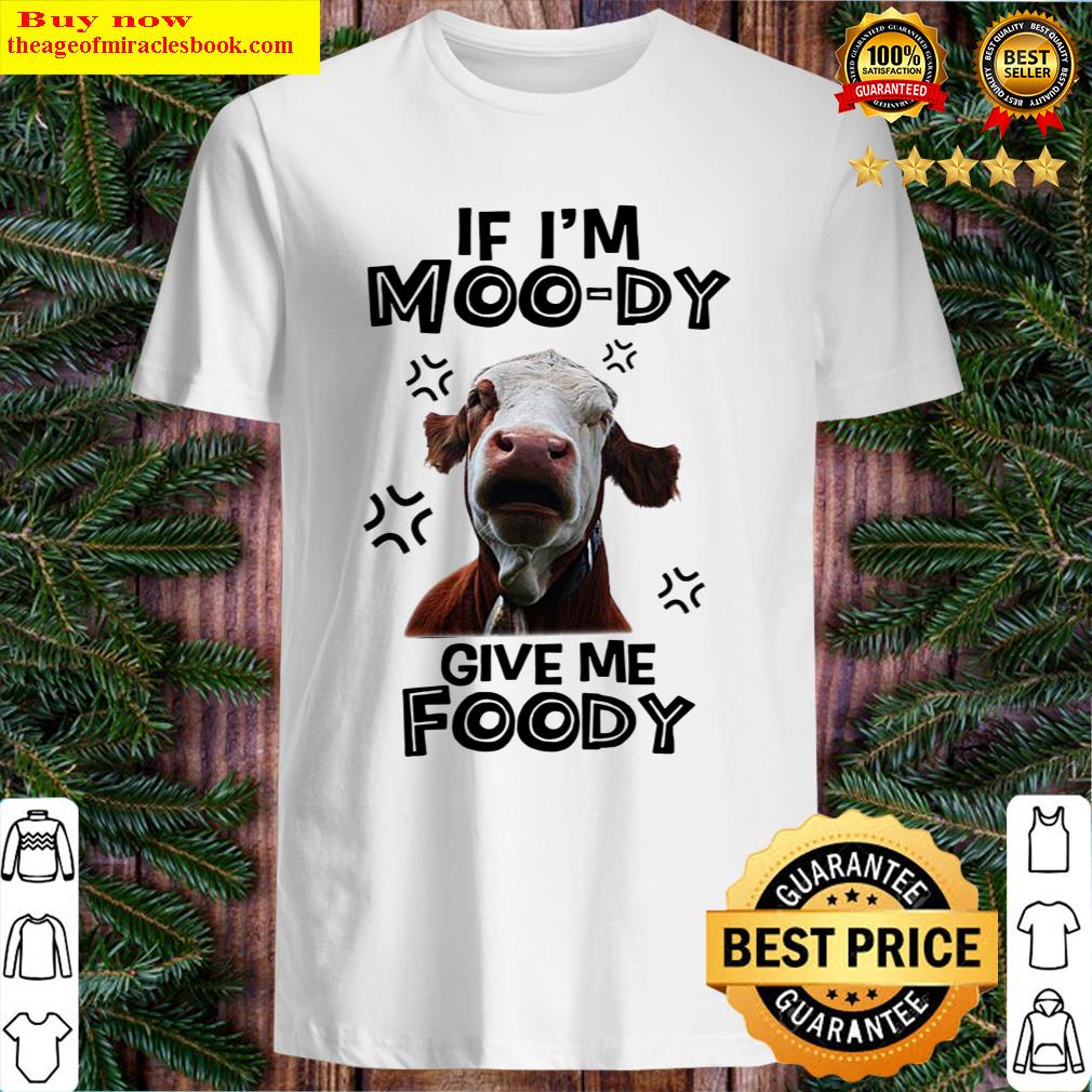 Cow If I’m Moo Dy Give Me Foody Shirt
