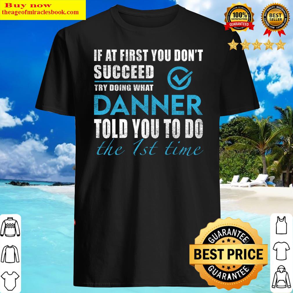 Danner Name T – Try Doing What Danner Told You The 1st Time Name Gift Item Tee Shirt