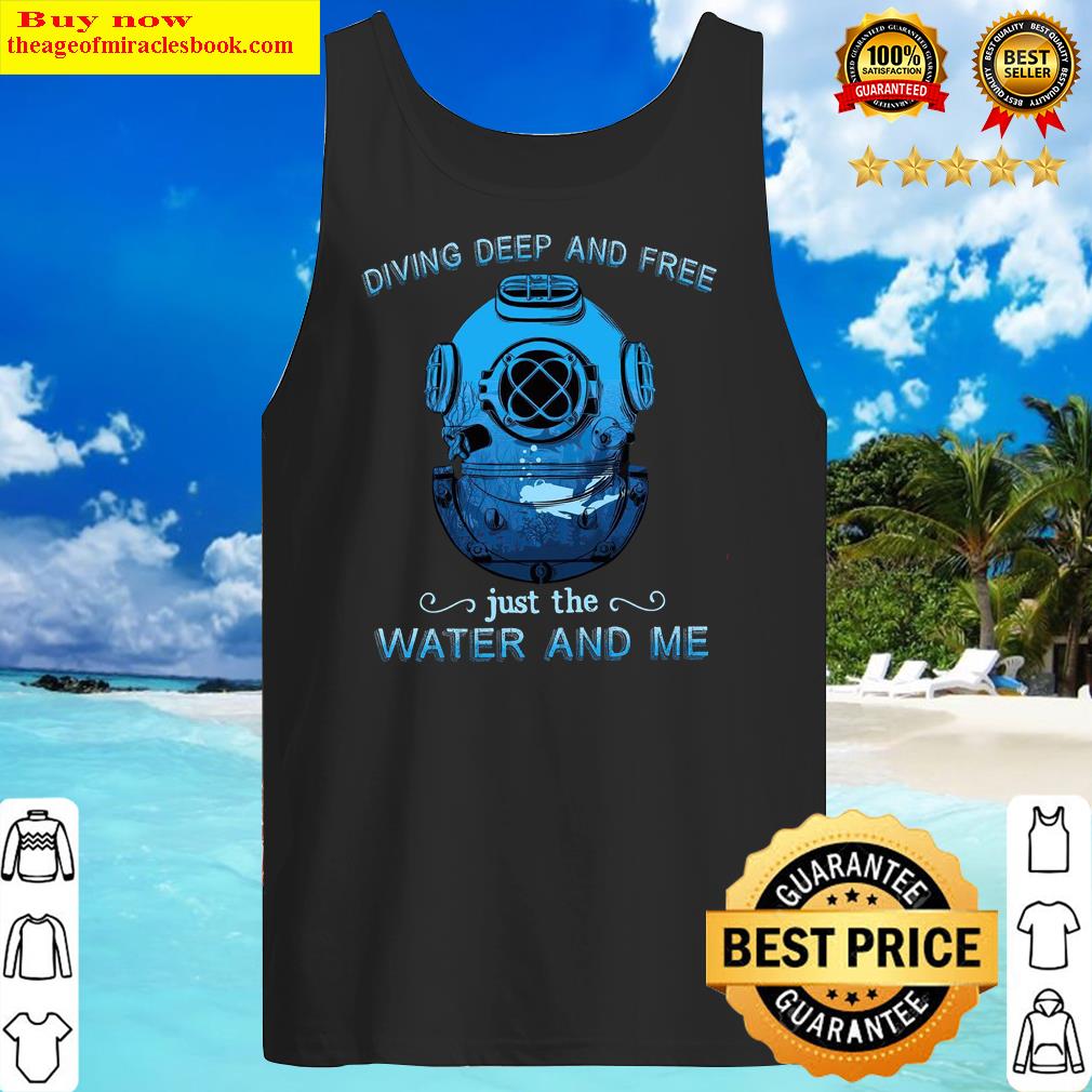 Diving Deep And Free Just The Water And Me Shirt Tank Top