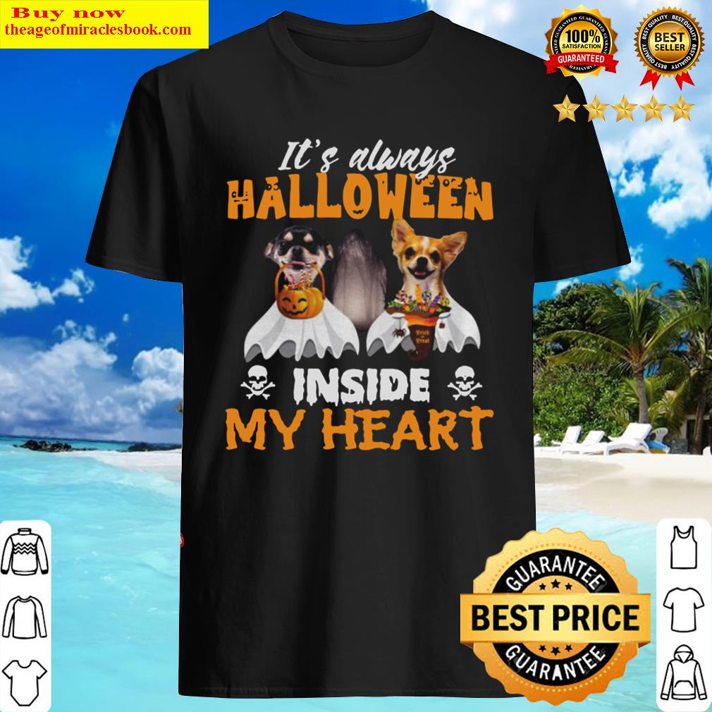 Dog Chihuahua It’s Always Halloween Trick Or Treat Inside My Heart Shirt