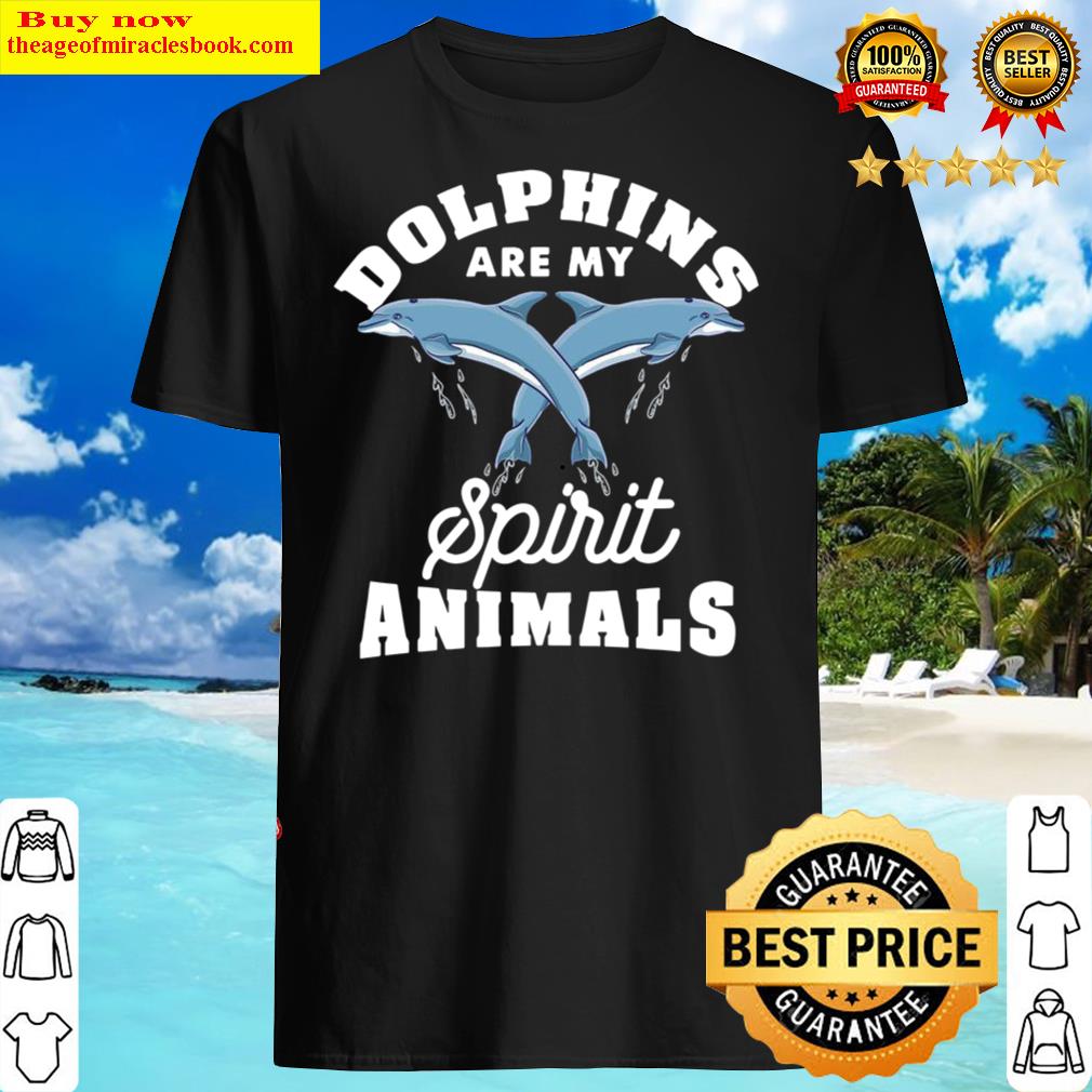 dolphins are my spirit animals dolphin shirt