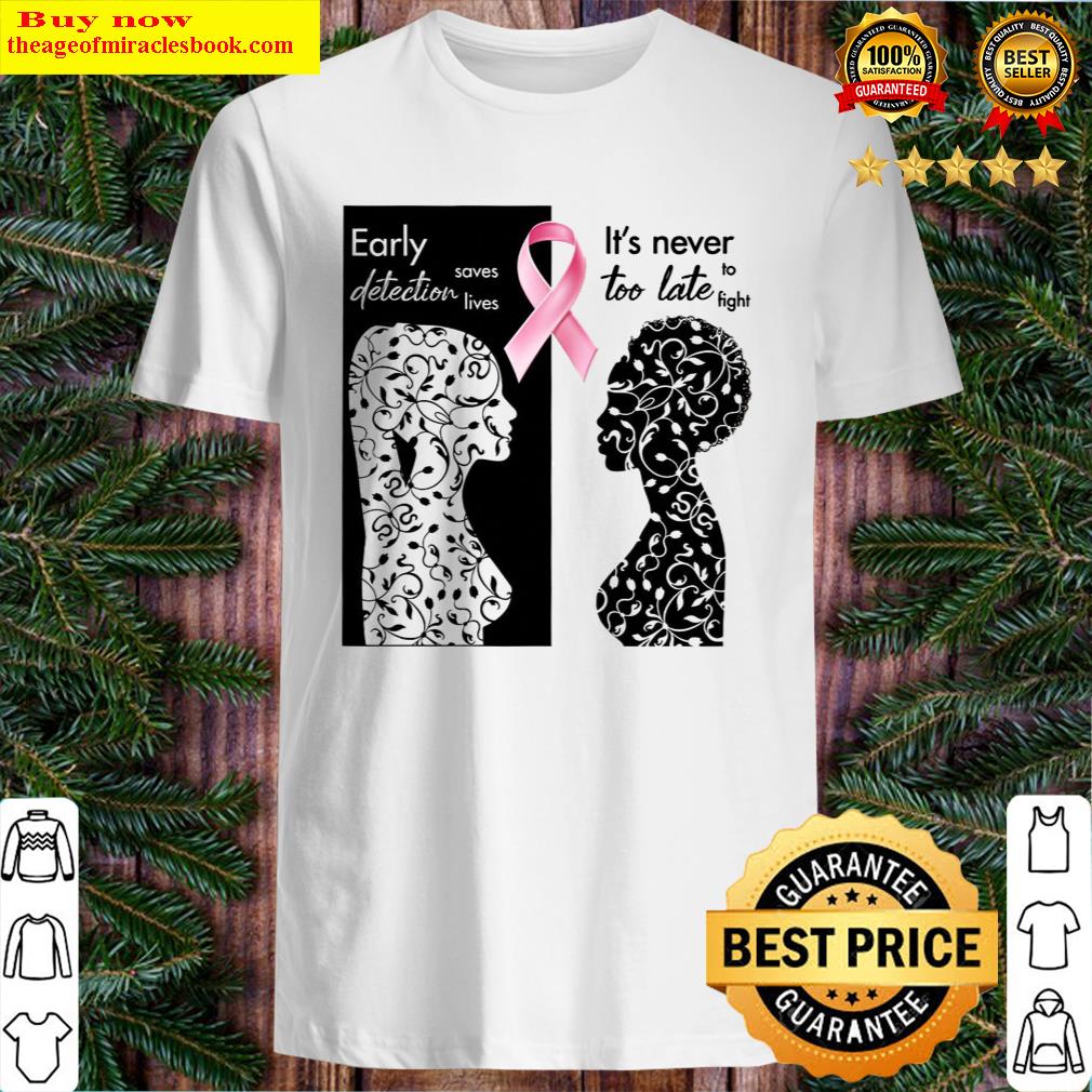 Early Detection Saves Lives It’s Never Too Late To Fight Shirt