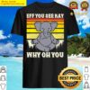eff you see kay why oh you elenphant shirt
