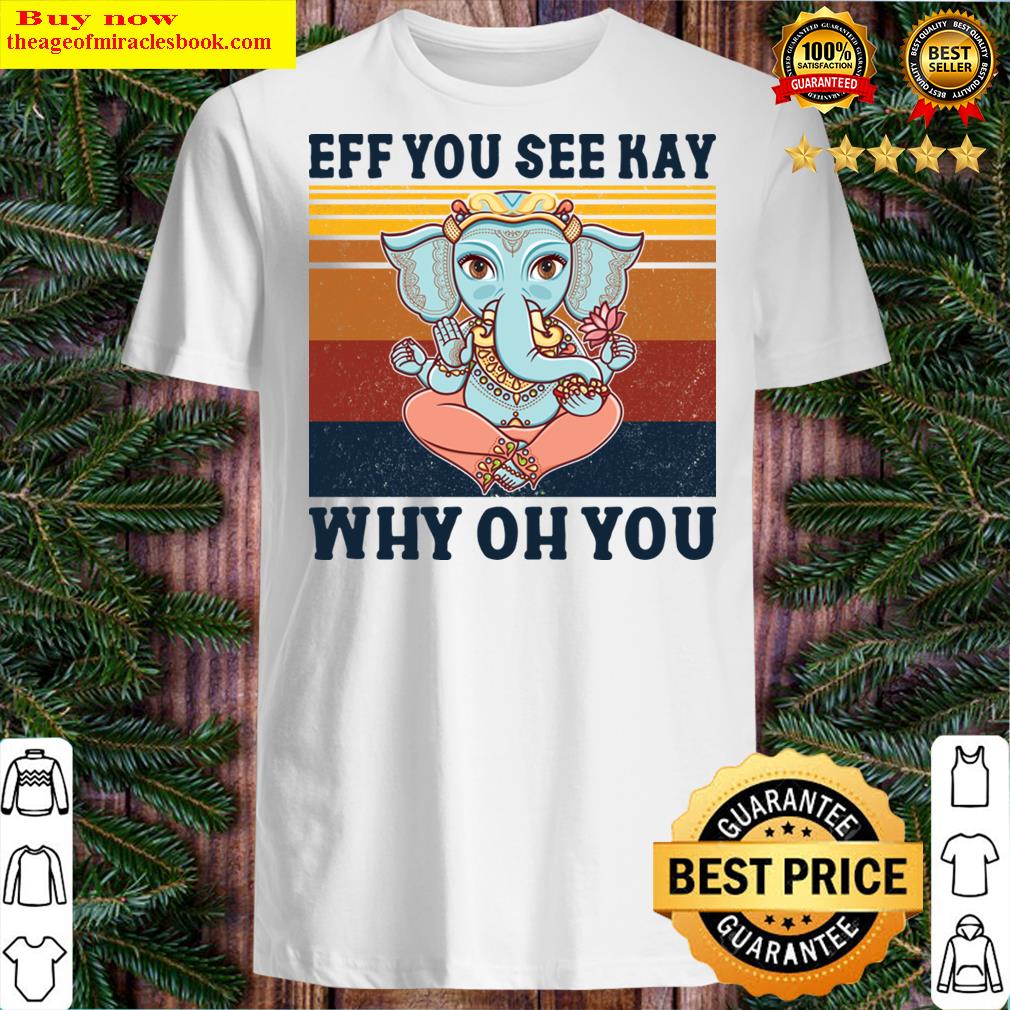 Eff You See Kay Why Oh You Elenphant Version 2 Shirt