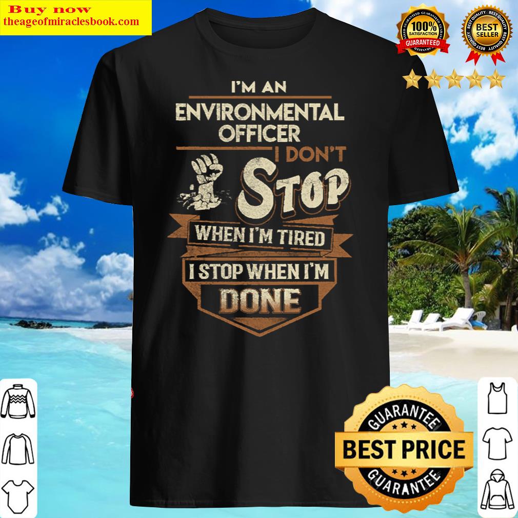 Environmental Officer T – I Stop When Done Gift Item Tee Shirt