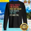 equal rights for others does not mean less rights for you its not pie sweater