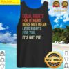 equal rights for others does not mean less rights for you its not pie tank top