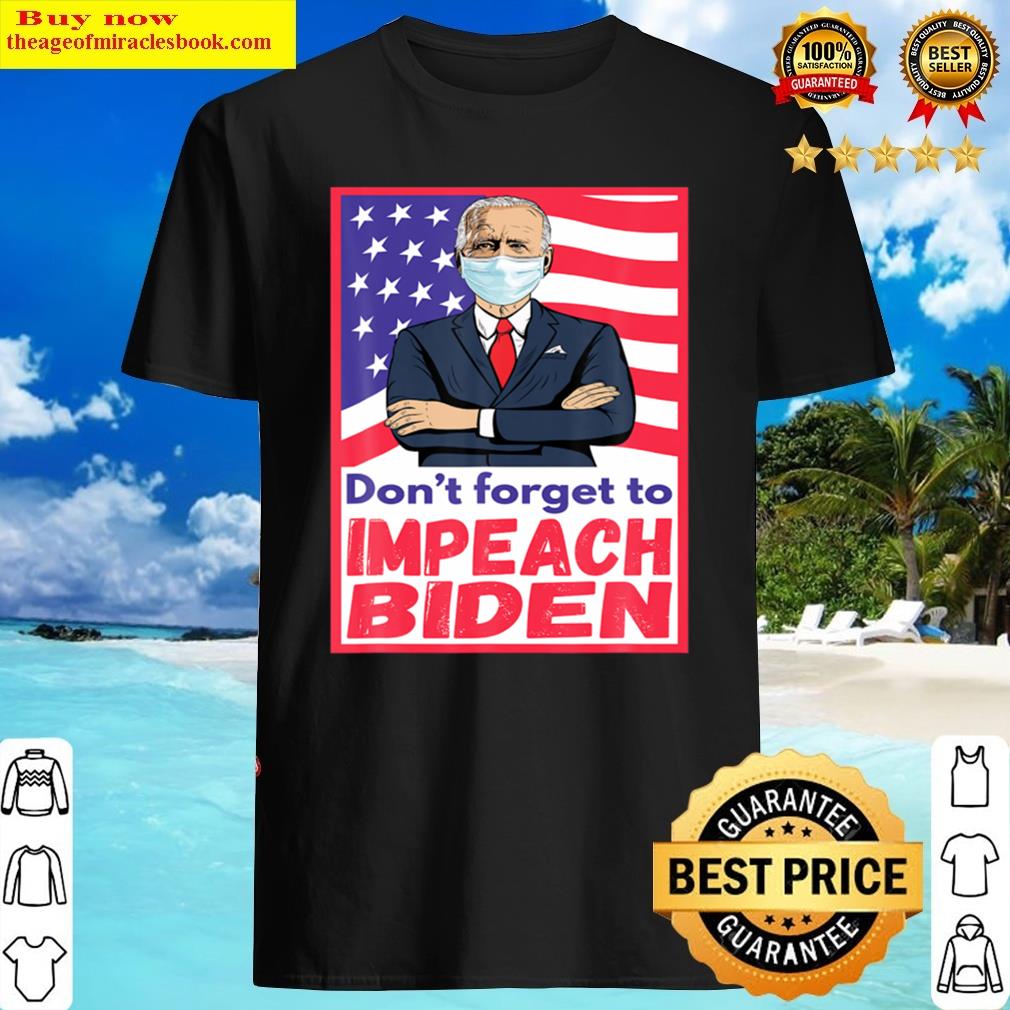 Funny Anti Biden 2021 Don’t Forget To Impeach Joe Shirt
