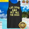 funny dog lover gift idea life goal pet all the dogs tank top