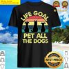 funny dog owner gift idea life goal pet all the dogs shirt
