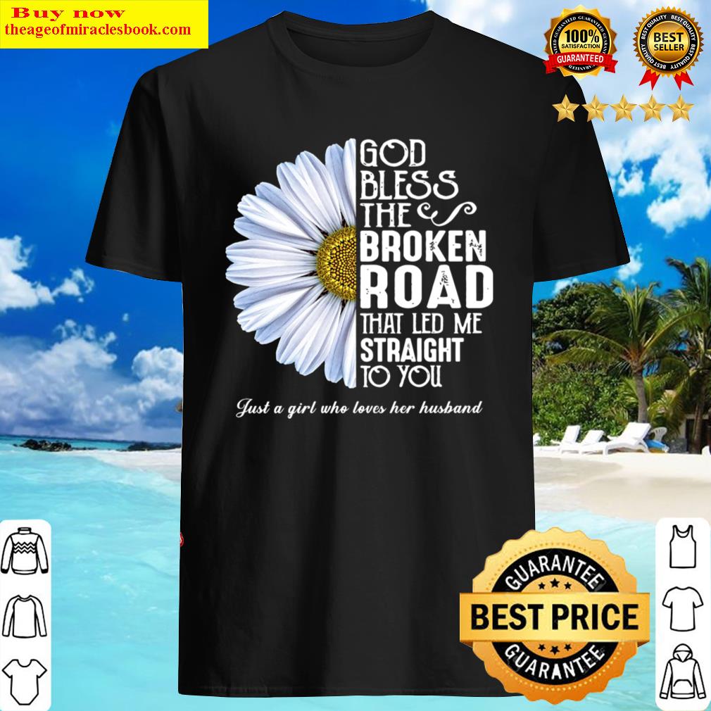 God Bless The Broken Road That Led Me Straight To You Just A Girl Who Loves Her Husband Shirt