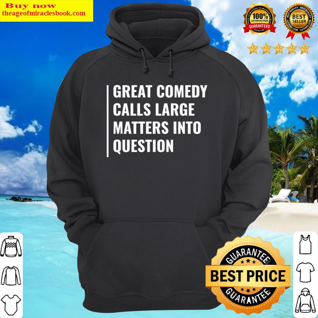 great comedy calls matters into question funny comedian t shirt hoodie