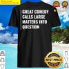 great comedy calls matters into question funny comedian t shirt shirt