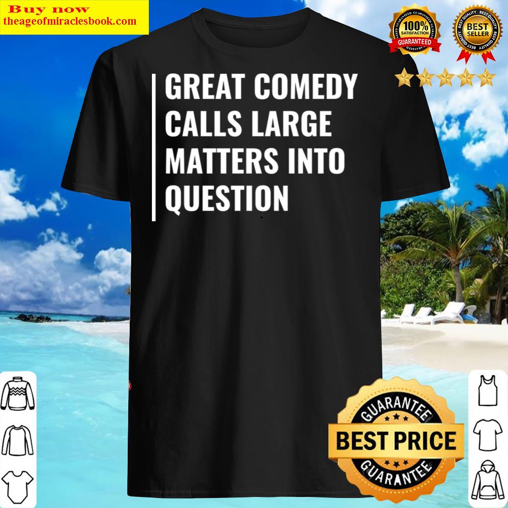 Great Comedy Calls Matters Into Question. Funny Comedian T-shirt