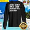 great comedy calls matters into question funny comedian t shirt sweater