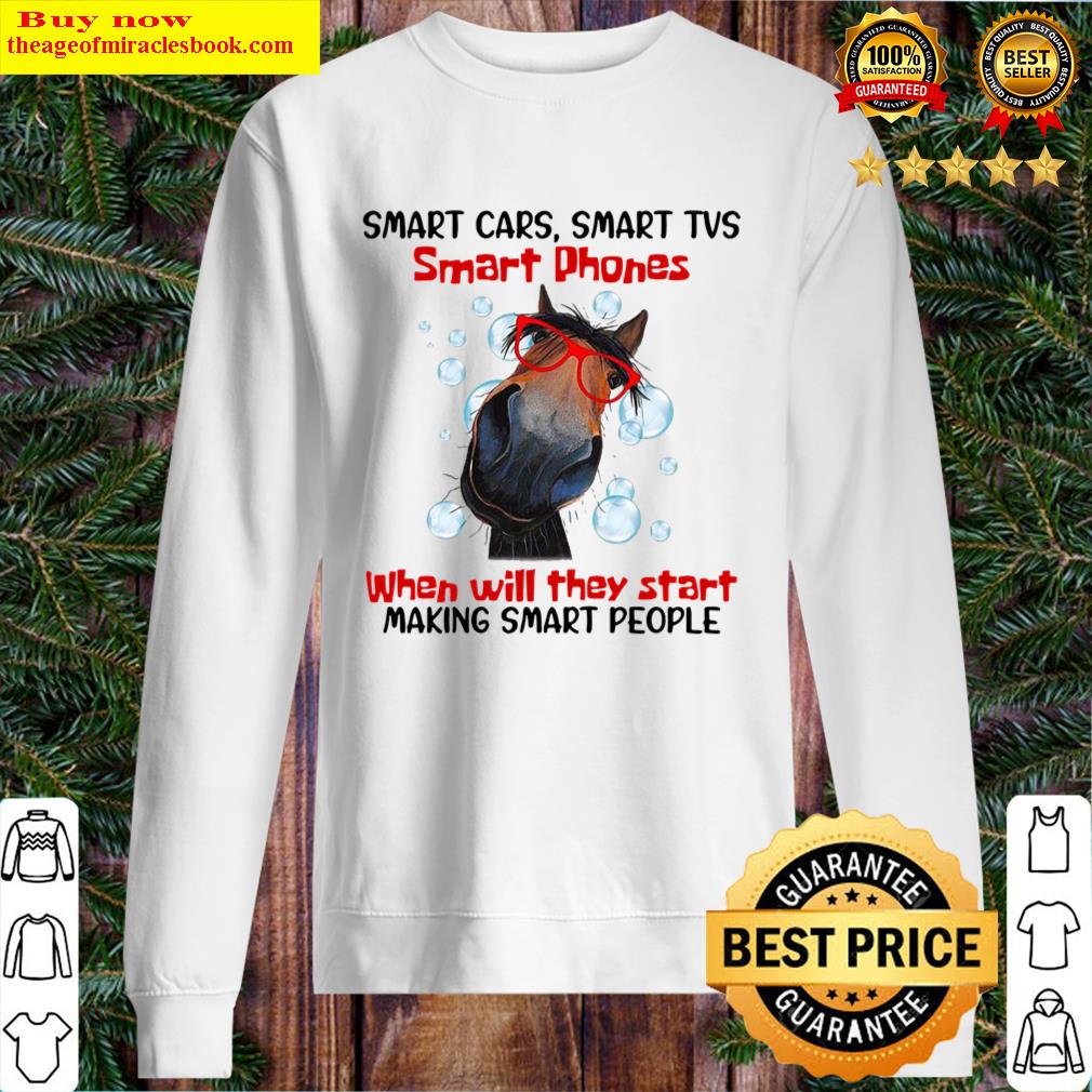 horse smart cars smart tvs smart phones when will they start making smart people sweater