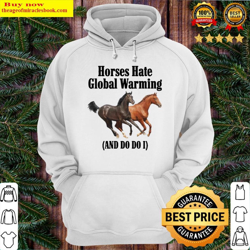 horses hate global warming and do i tee hoodie
