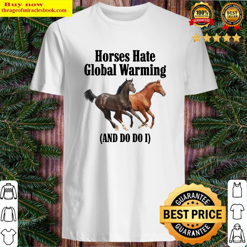 Horses Hate Global Warming And Do I Tee Shirt