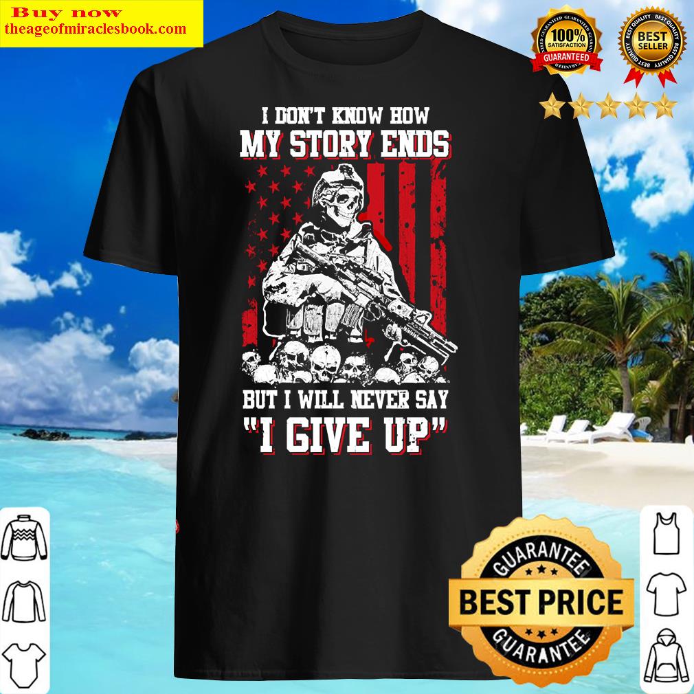 How My Story Ends But It Will Never Say I Gave Up Veteran Shirt