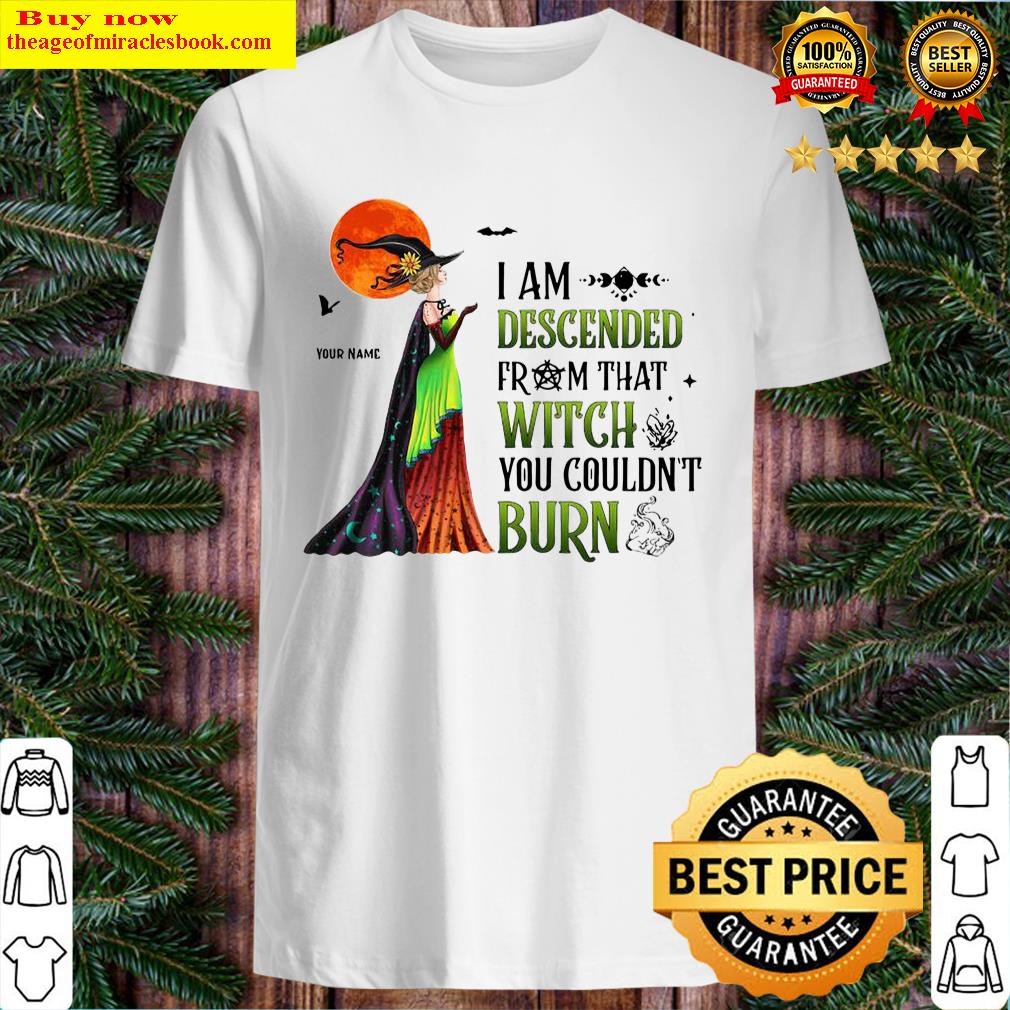 I Am Descended From That Witch You Couldn't Burn Shirt