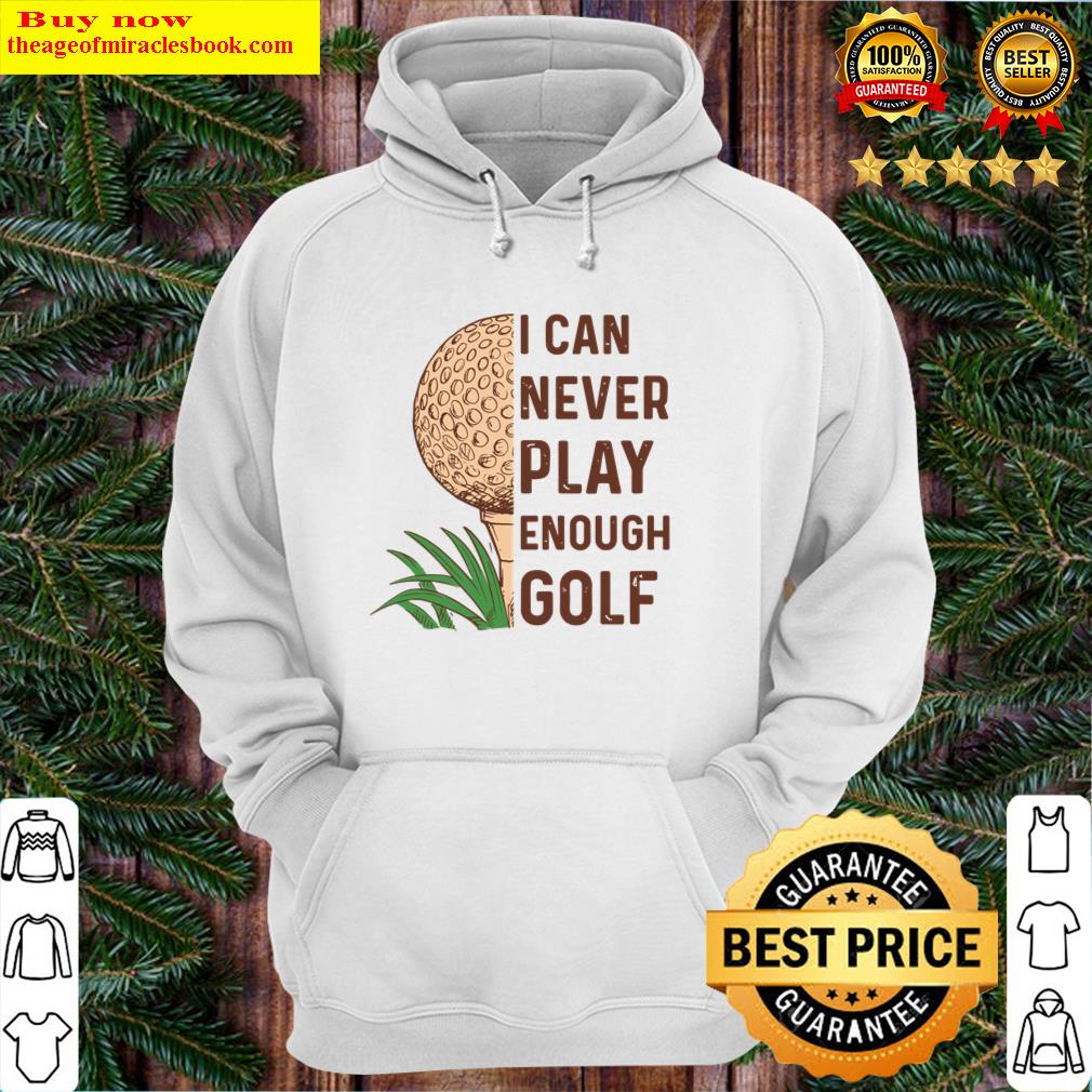 i can never play enough golf hoodie