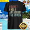 i didnt fall i attacked the floor funny sarcasm gift idea christmas gifts shirt