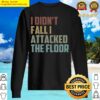 i didnt fall i attacked the floor funny sarcasm gift idea christmas gifts sweater