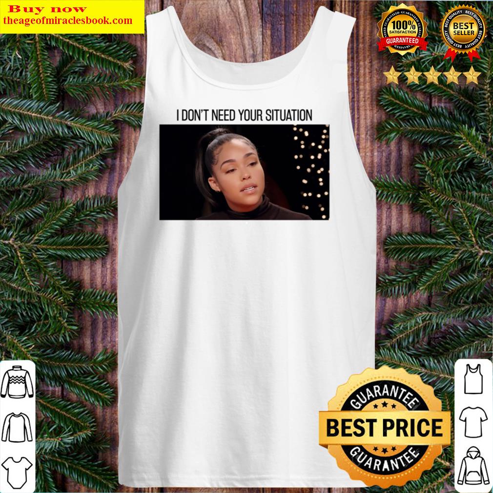 i don t need your situation tank top