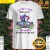 i dont care where we go i am happy as long as im with you shirt shirt
