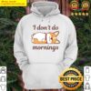 i dont do mornings hoodie