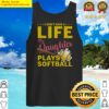 i dont have a life my daughter plays softball tank top