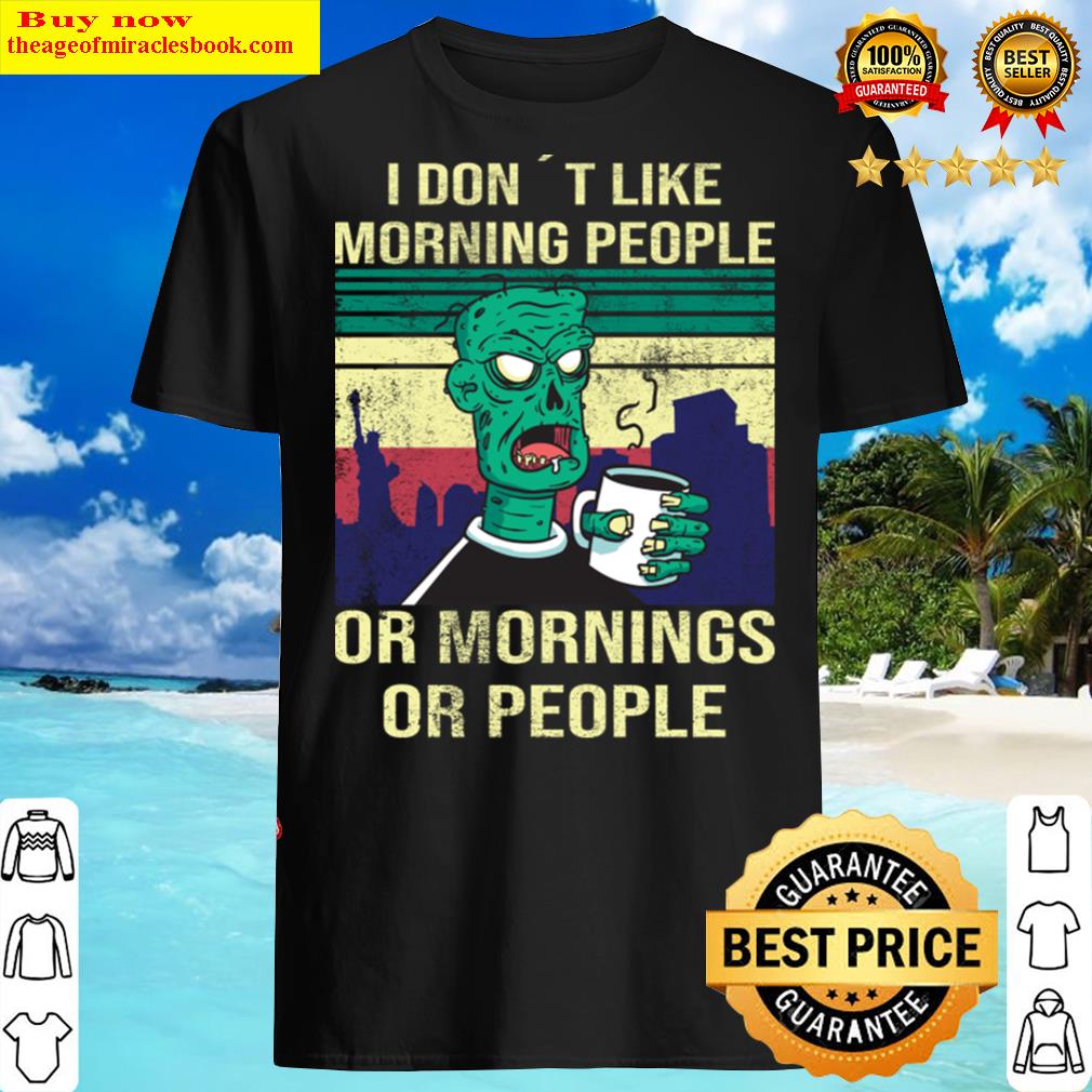 I Don’t Like Morning People Or Mornings Or People Zombie Saying Shirt