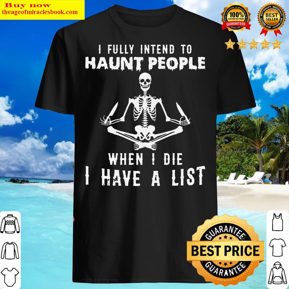 I Fully Intend To Haunt People When I Die I Have A List Halloween 2021 Gift Shirt