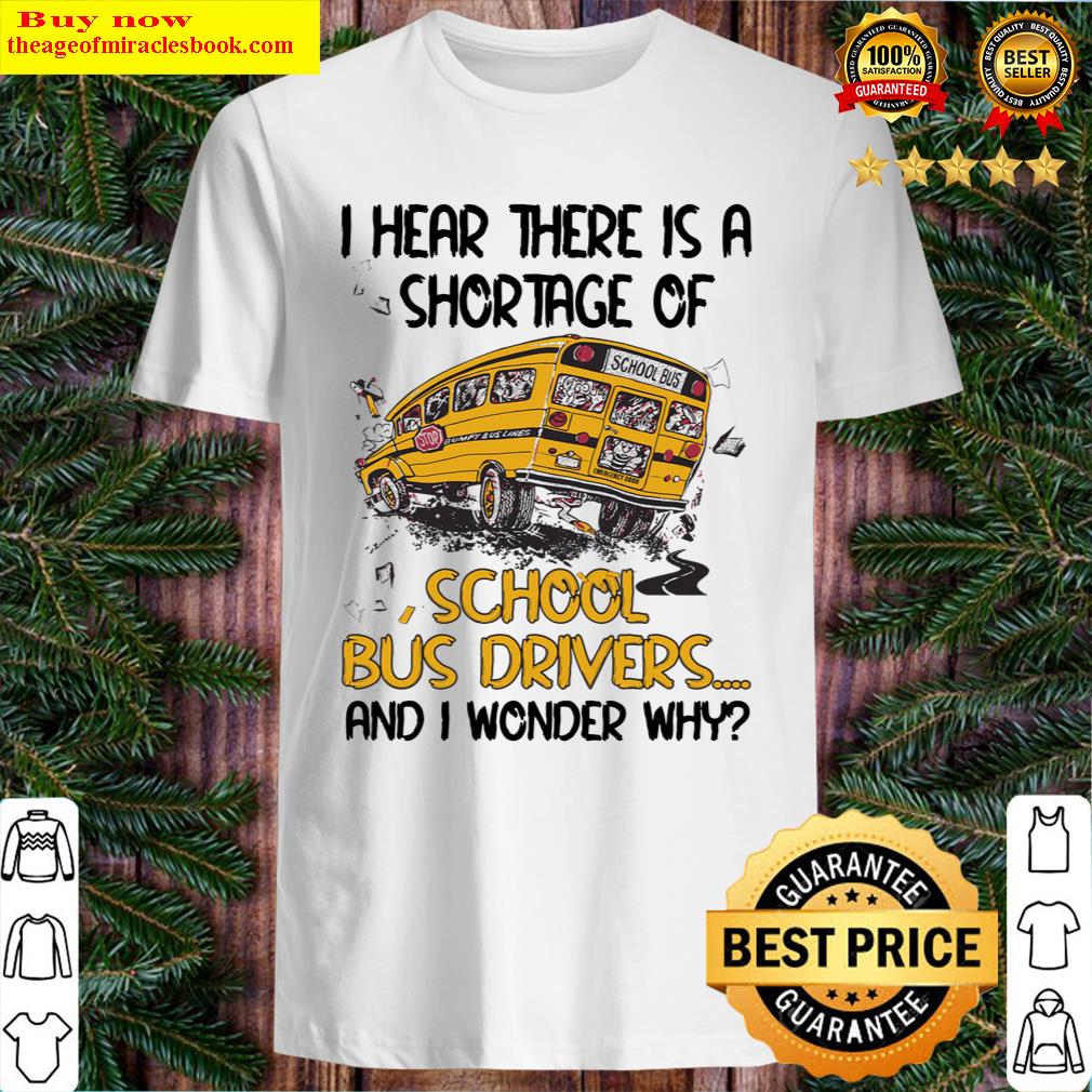 I Hear There Is A Shortage Of School Bus Drivers And I Wonder Why Shirt