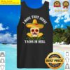 i hope they serve tacos in hell mexican taco tank top