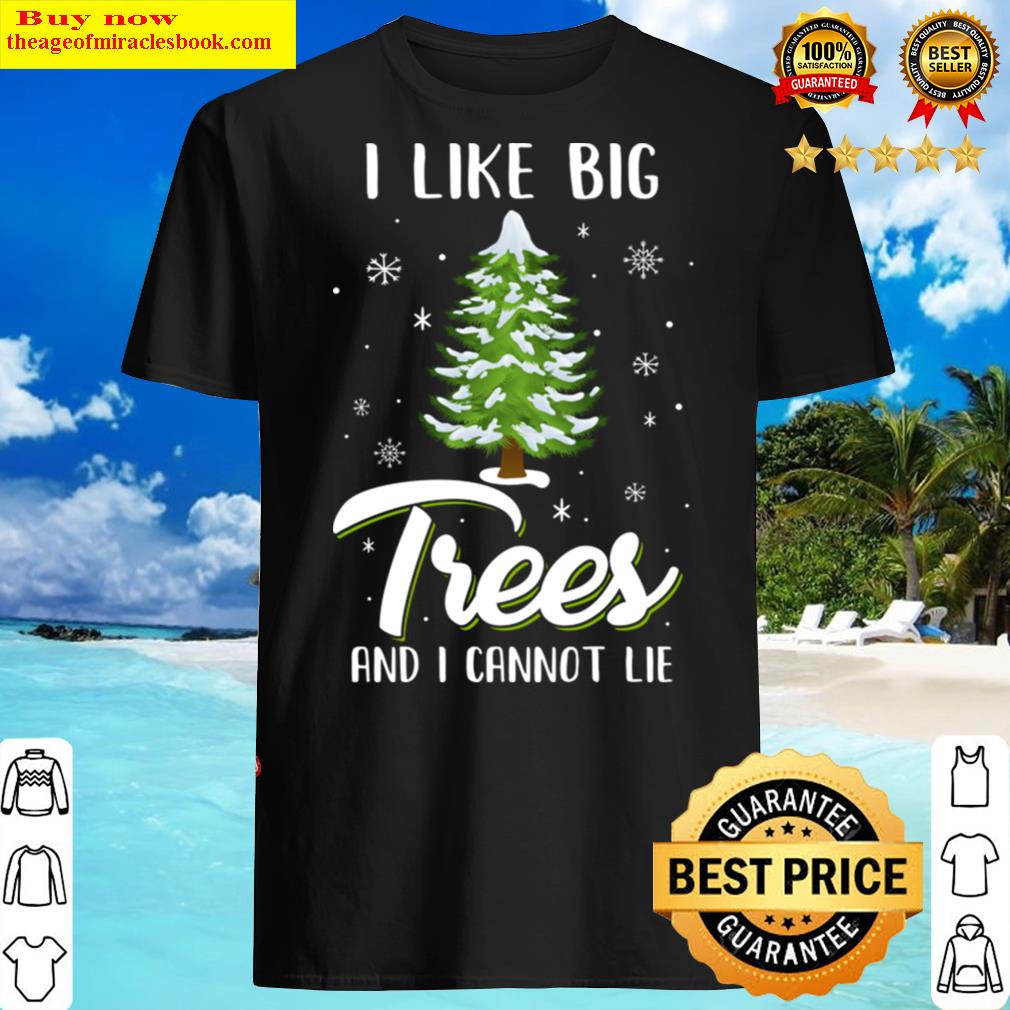 I Like Big Trees And I Cannot Lie Christmas Gift Shirt