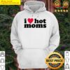 i love hot moms hoodie