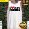 i love hot moms tank top