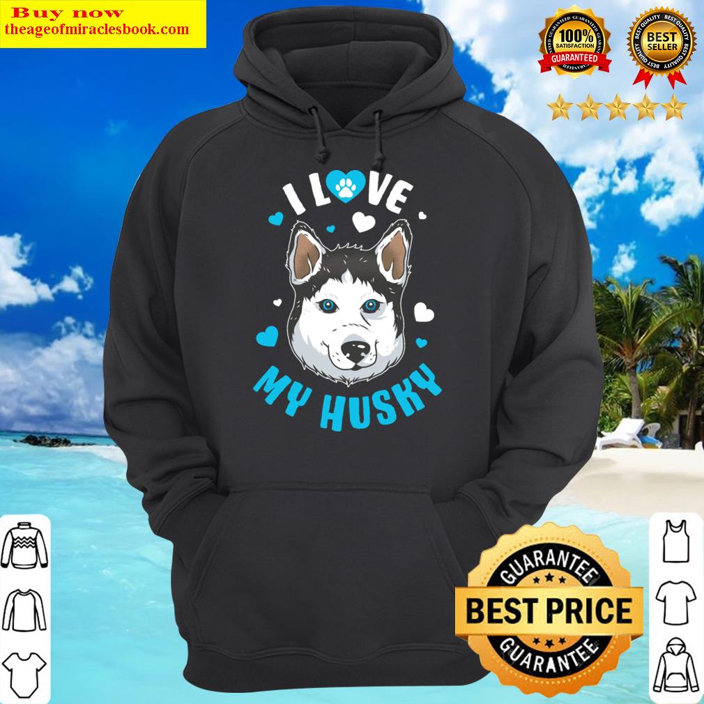 i love my husky funny siberian husky gift hoodie
