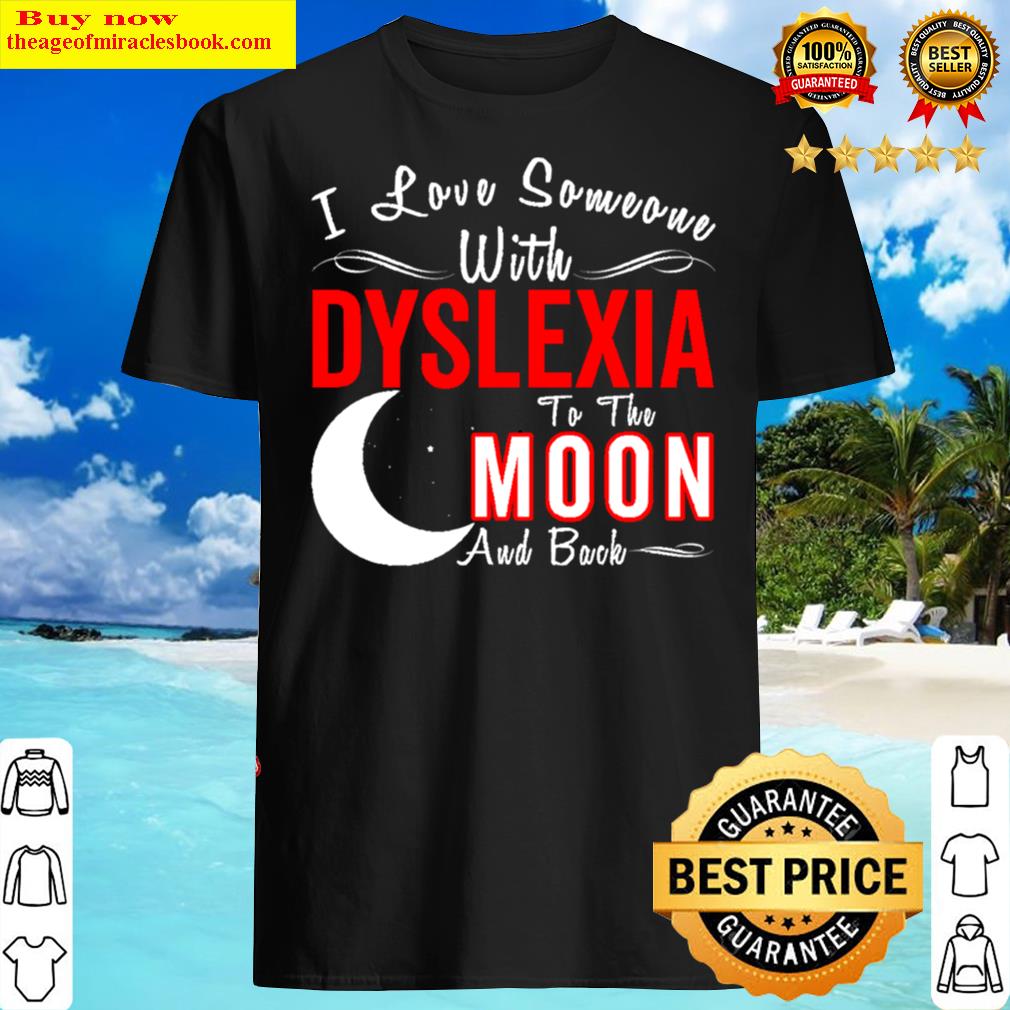 I Love Someone With Dyslexia To The Moon And Back Shirt