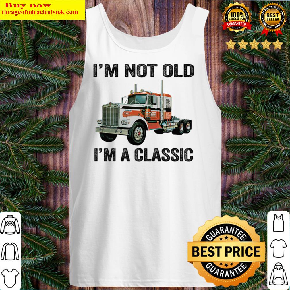 i m not old i m a classic tank top