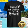 i myself am strange and unusual shirt