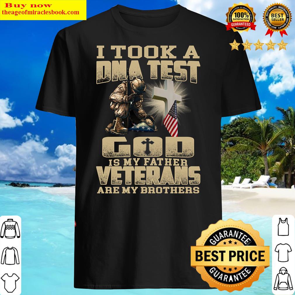 I Took A Dna Test God Is My Father Veterans Are My Brothers Copy Shirt