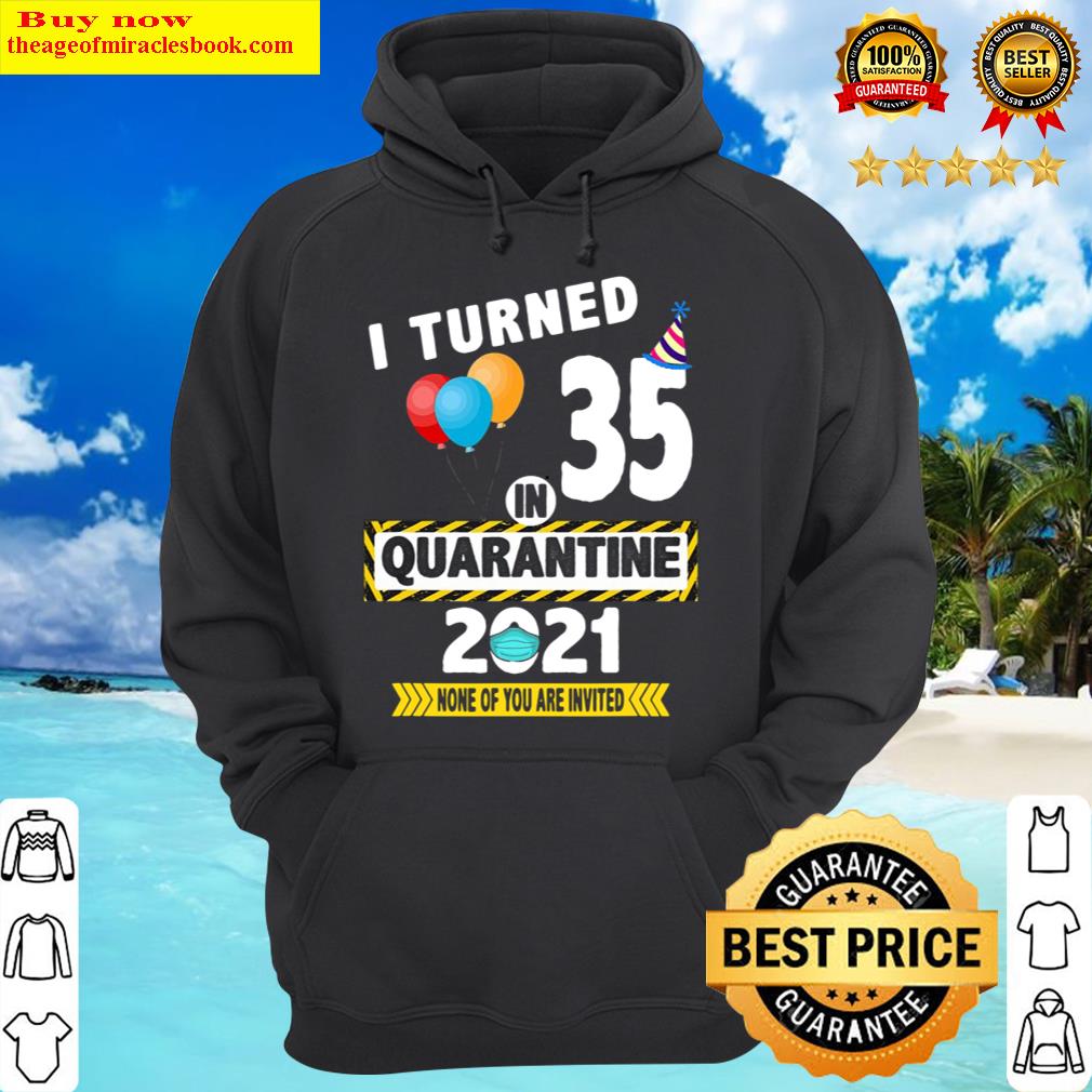 i turned 35 in quarantine 2021 funny 35 years old birthday hoodie